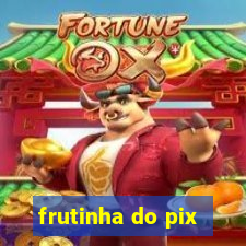 frutinha do pix